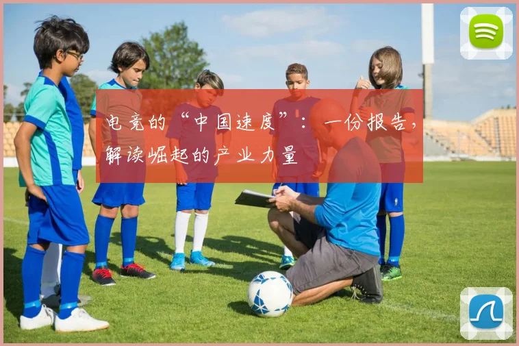 电竞的“中国速度”:一份报告,解读崛起的产业力量