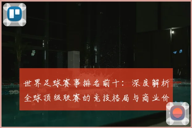 世界足球赛事排名前十:深度解析全球顶级联赛的竞技格局与商业价值_20260610190204