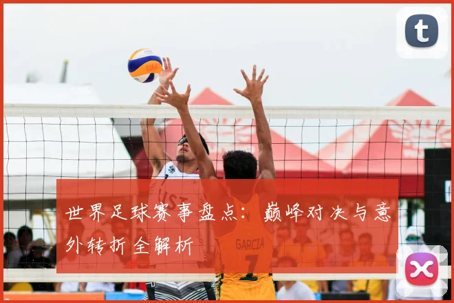 世界足球赛事盘点:巅峰对决与意外转折全解析